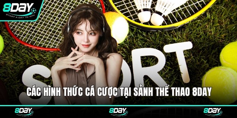 Các hình thức cá cược tại sảnh thể thao 8DAY