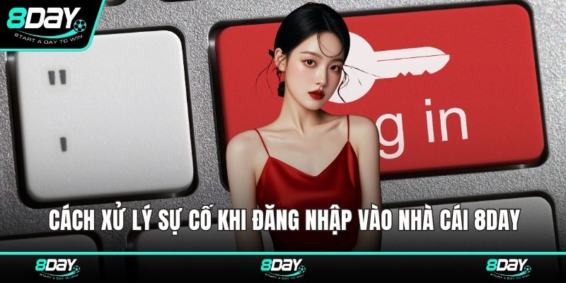 Cách xử lý sự cố khi đăng nhập vào nhà cái 8DAY