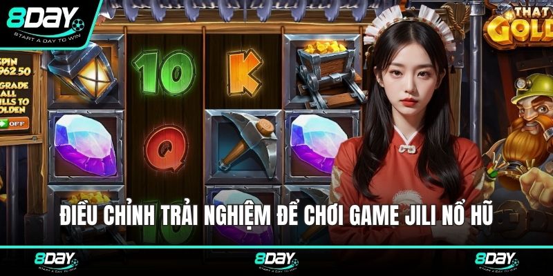 Điều chỉnh trải nghiệm để chơi game JILI Nổ hũ