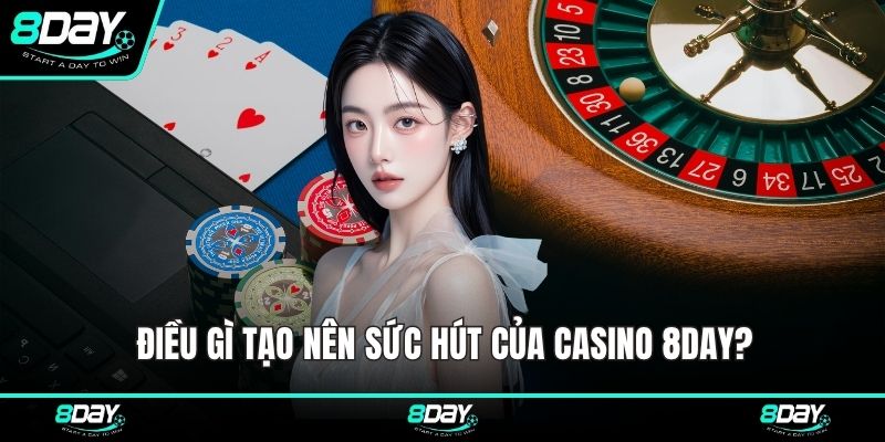 Điều gì tạo nên sức hút của Casino 8DAY
