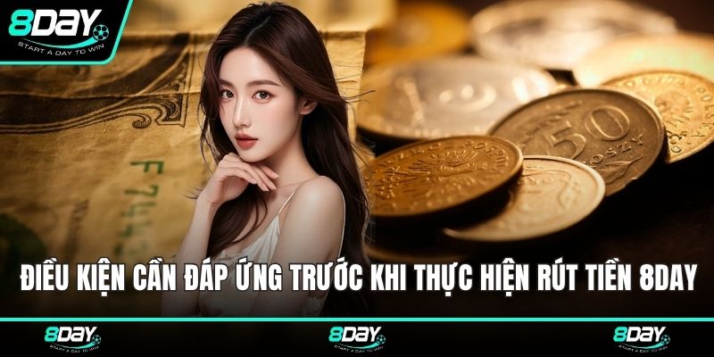 Điều kiện cần đáp ứng trước khi thực hiện rút tiền 8DAY