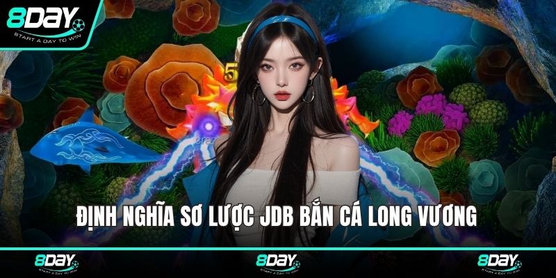 Định nghĩa sơ lược JDB Bắn Cá Long Vương