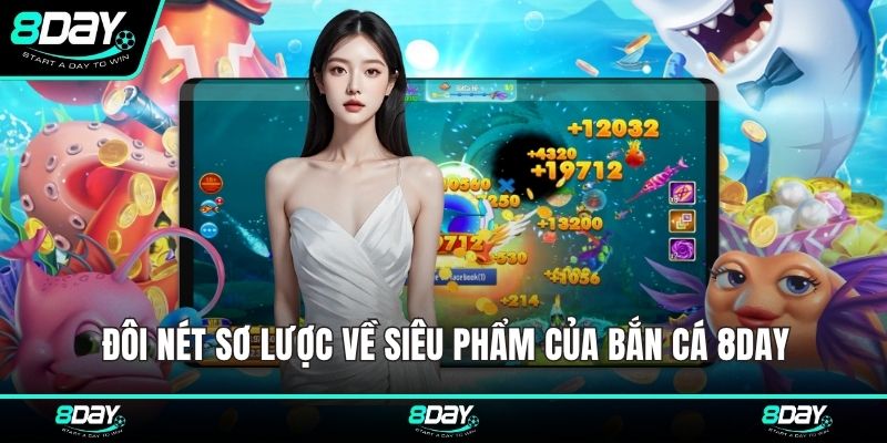Đôi nét sơ lược về siêu phẩm của bắn cá 8DAY