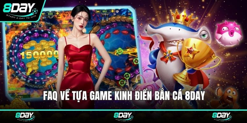 FAQ về tựa game kinh điển bắn cá 8DAY