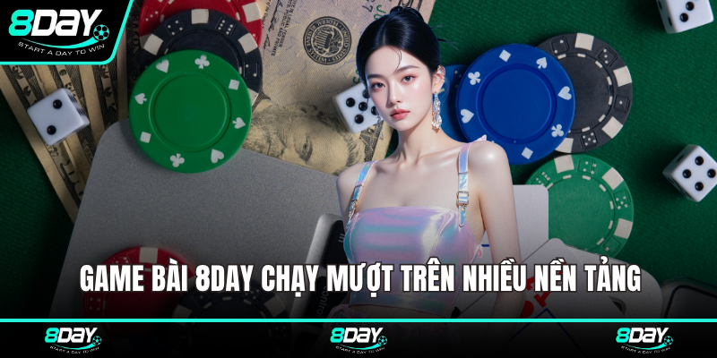 Game Bài 8DAY chạy mượt trên nhiều nền tảng