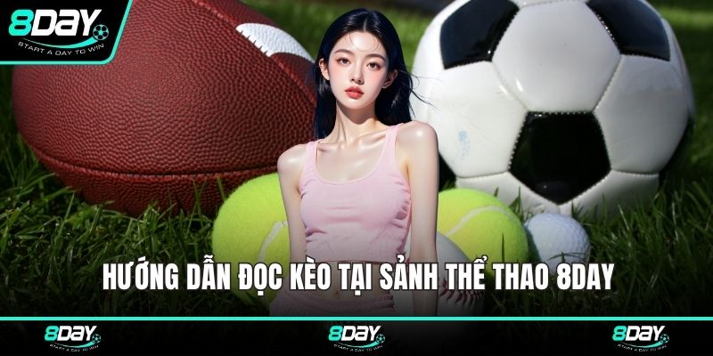 Hướng dẫn đọc kèo tại sảnh thể thao 8DAY