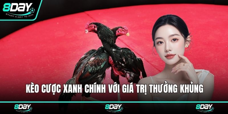 Kèo cược xanh chính với giá trị thưởng khủng