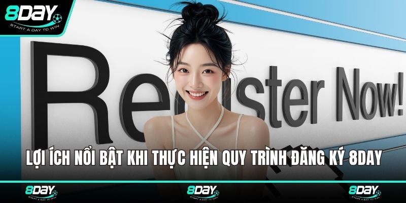 Lợi ích nổi bật khi thực hiện quy trình đăng ký 8DAY