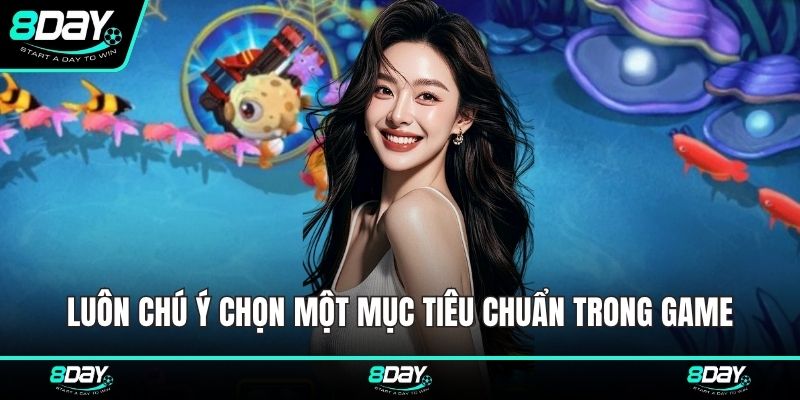 Luôn chú ý chọn một mục tiêu chuẩn trong game