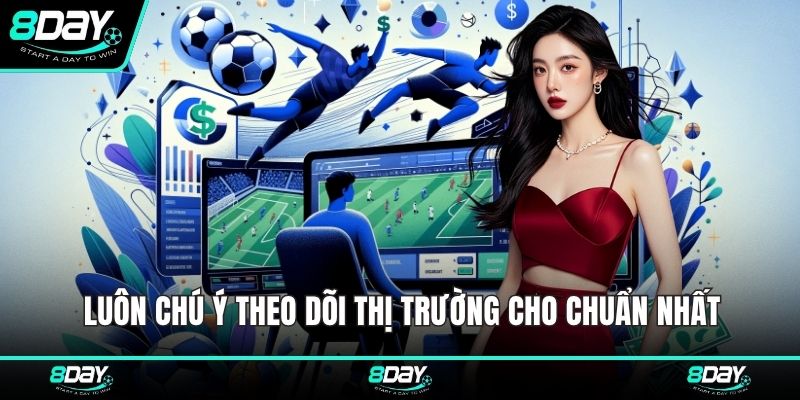 Luôn chú ý theo dõi thị trường cho chuẩn nhất