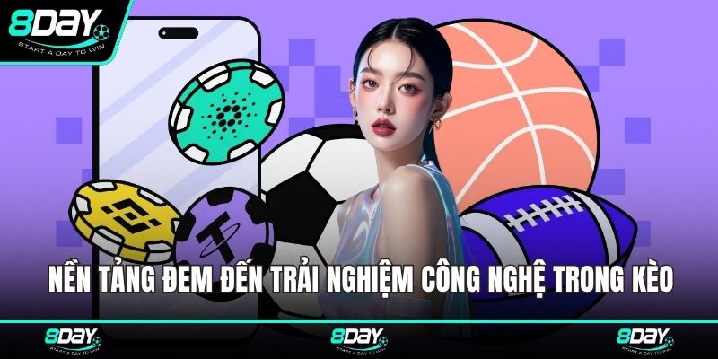 Nền tảng đem đến trải nghiệm công nghệ chuẩn trong kèo