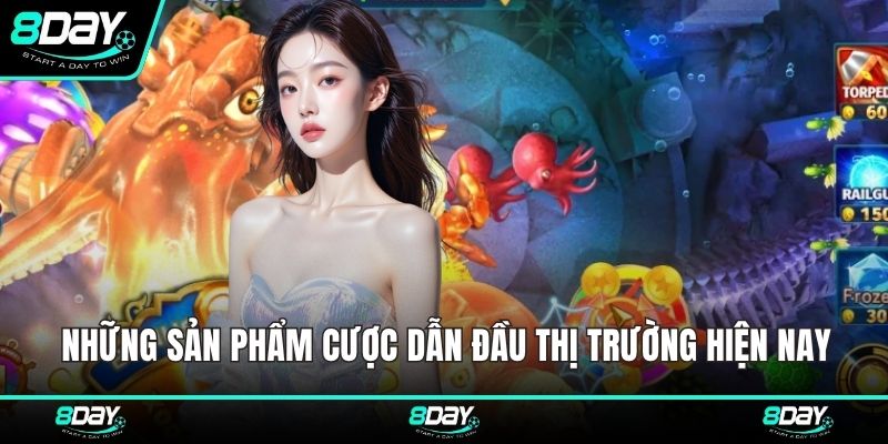 Những sản phẩm cược dẫn đầu thị trường hiện nay