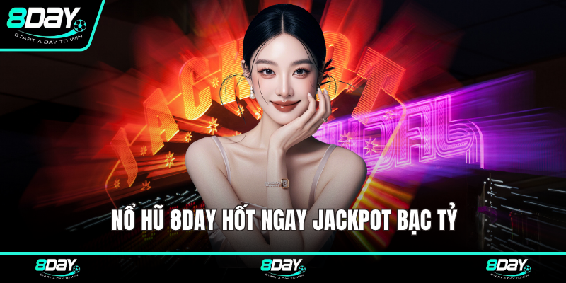 Nổ hũ 8DAY hốt ngay Jackpot bạc tỷ
