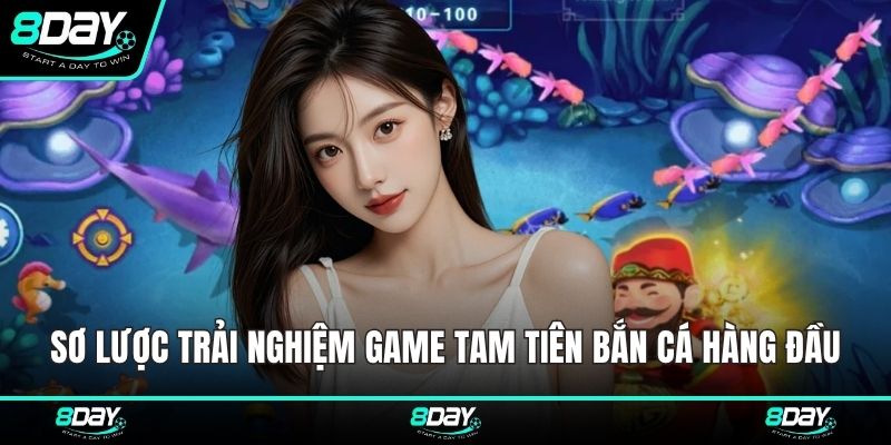 Sơ lược trải nghiệm game Tam tiên Bắn cá hàng đầu