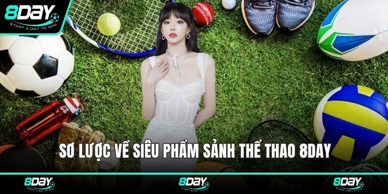 Sơ lược về siêu phẩm sảnh thể thao 8DAY