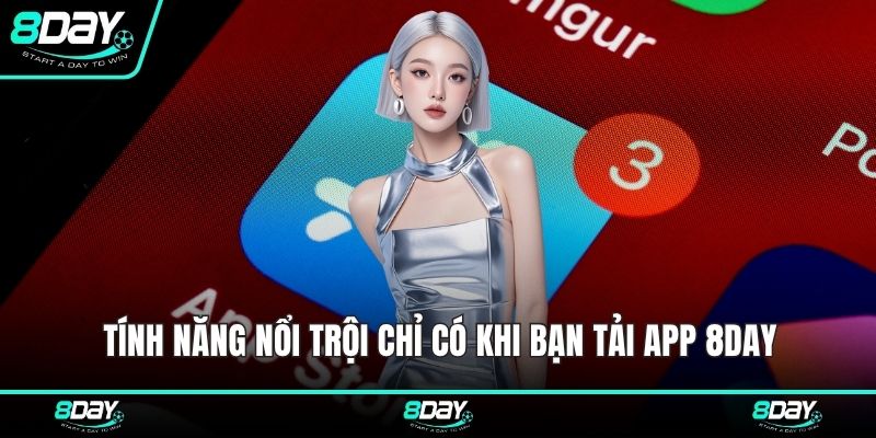 Tính năng nổi trội chỉ có khi bạn tải app 8DAY