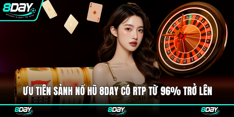 Ưu tiên sảnh Nổ Hũ 8DAY có RTP từ 96% trở lên