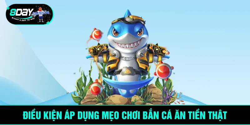 Điều kiện áp dụng mẹo chơi bắn cá ăn tiền thật