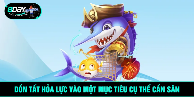 Dồn tất hỏa lực vào một mục tiêu cụ thể cần săn