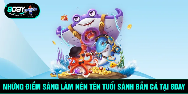 Những điểm sáng làm nên tên tuổi sảnh bắn cá tại 8DAY